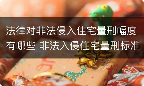 法律对非法侵入住宅量刑幅度有哪些 非法入侵住宅量刑标准