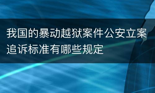 我国的暴动越狱案件公安立案追诉标准有哪些规定