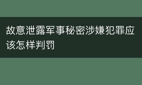 故意泄露军事秘密涉嫌犯罪应该怎样判罚