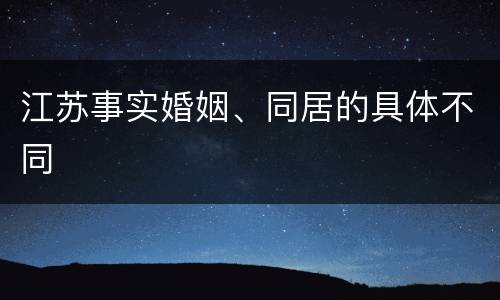 江苏事实婚姻、同居的具体不同