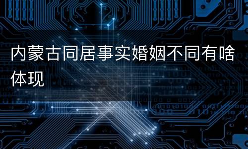 内蒙古同居事实婚姻不同有啥体现