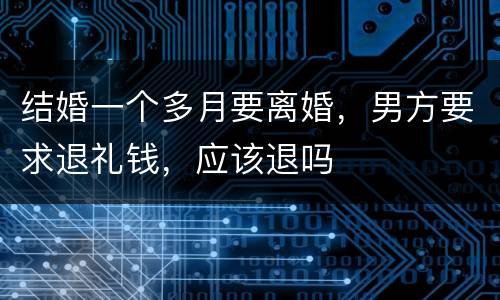 结婚一个多月要离婚，男方要求退礼钱，应该退吗