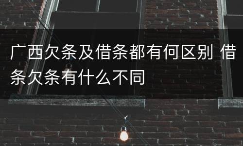 广西欠条及借条都有何区别 借条欠条有什么不同