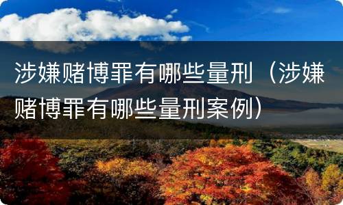 涉嫌赌博罪有哪些量刑（涉嫌赌博罪有哪些量刑案例）