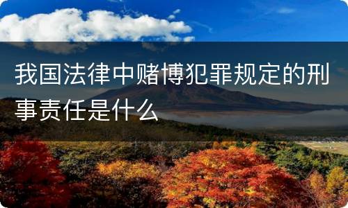 我国法律中赌博犯罪规定的刑事责任是什么