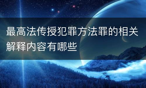 最高法传授犯罪方法罪的相关解释内容有哪些