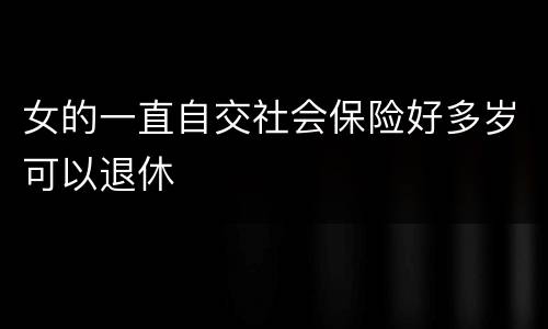 女的一直自交社会保险好多岁可以退休