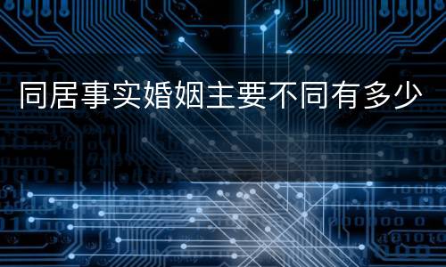 同居事实婚姻主要不同有多少