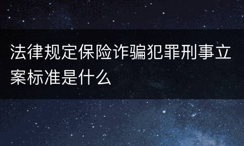 法律规定保险诈骗犯罪刑事立案标准是什么