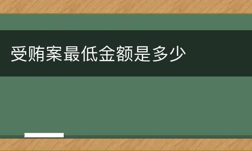 受贿案最低金额是多少