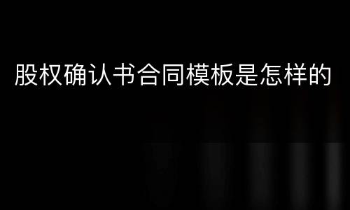 股权确认书合同模板是怎样的