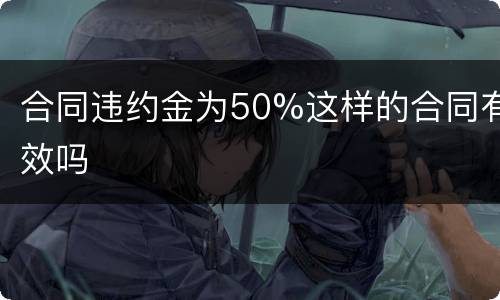 合同违约金为50%这样的合同有效吗