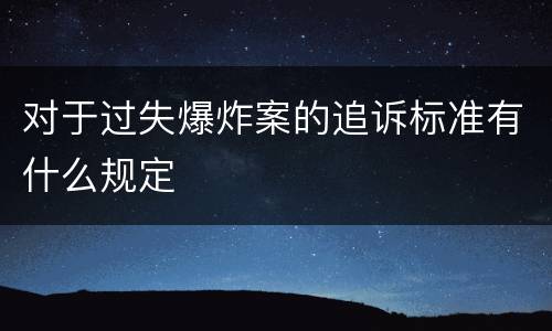对于过失爆炸案的追诉标准有什么规定