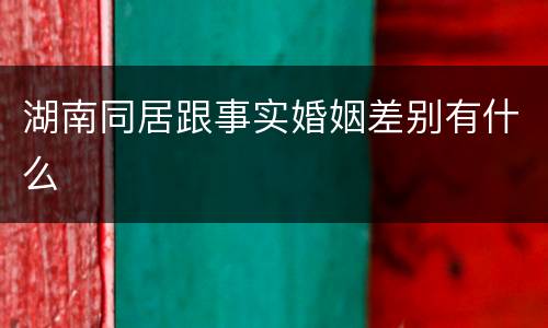 湖南同居跟事实婚姻差别有什么