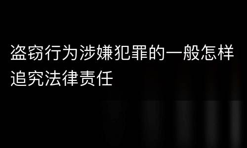 盗窃行为涉嫌犯罪的一般怎样追究法律责任