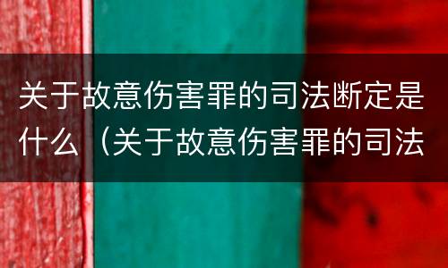 关于故意伤害罪的司法断定是什么（关于故意伤害罪的司法断定是什么意思）