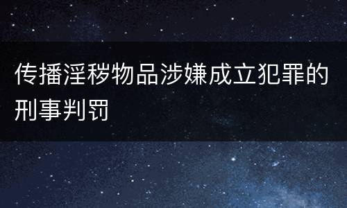 传播淫秽物品涉嫌成立犯罪的刑事判罚