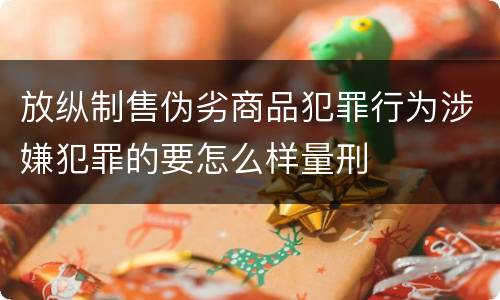 放纵制售伪劣商品犯罪行为涉嫌犯罪的要怎么样量刑