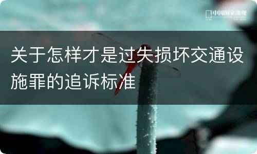 关于怎样才是过失损坏交通设施罪的追诉标准