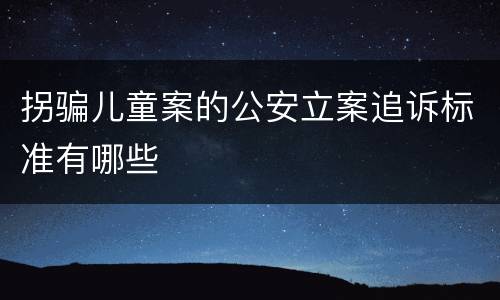 拐骗儿童案的公安立案追诉标准有哪些