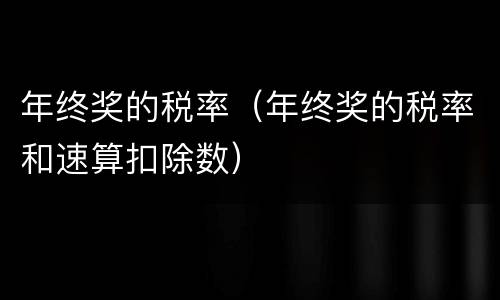 年终奖的税率（年终奖的税率和速算扣除数）
