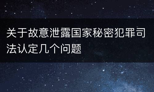 关于故意泄露国家秘密犯罪司法认定几个问题