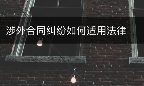 涉外合同纠纷如何适用法律