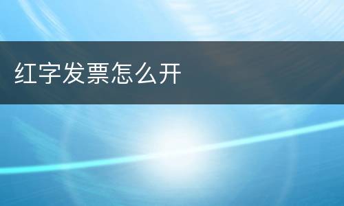 红字发票怎么开