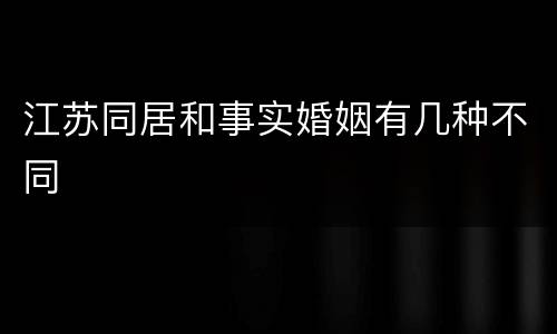 江苏同居和事实婚姻有几种不同