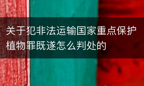 关于犯非法运输国家重点保护植物罪既遂怎么判处的