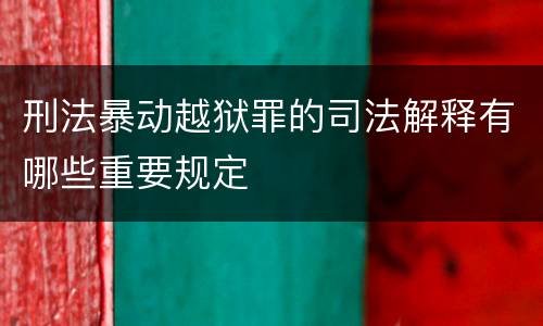 刑法暴动越狱罪的司法解释有哪些重要规定