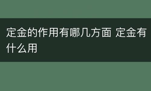 定金的作用有哪几方面 定金有什么用