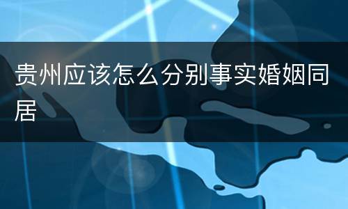 贵州应该怎么分别事实婚姻同居