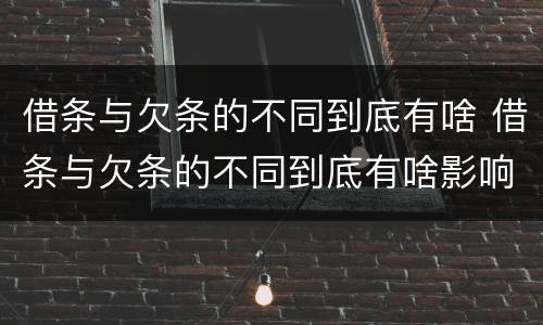 借条与欠条的不同到底有啥 借条与欠条的不同到底有啥影响