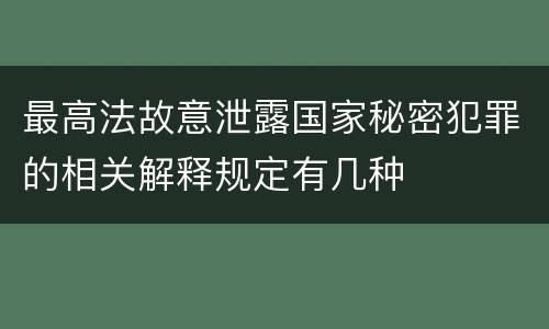 最高法故意泄露国家秘密犯罪的相关解释规定有几种