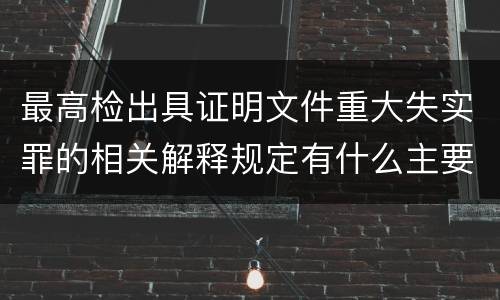 最高检出具证明文件重大失实罪的相关解释规定有什么主要内容