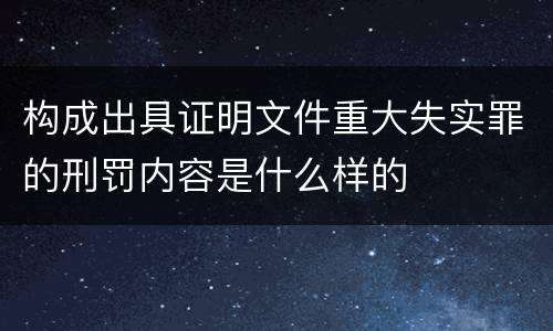 构成出具证明文件重大失实罪的刑罚内容是什么样的