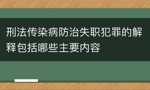 刑法传染病防治失职犯罪的解释包括哪些主要内容