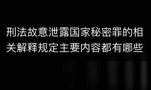 刑法故意泄露国家秘密罪的相关解释规定主要内容都有哪些