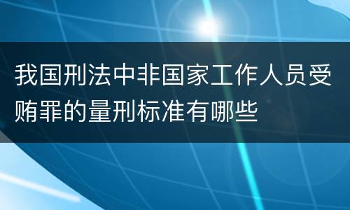 我国刑法中非国家工作人员受贿罪的量刑标准有哪些