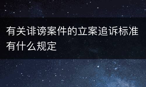 有关诽谤案件的立案追诉标准有什么规定