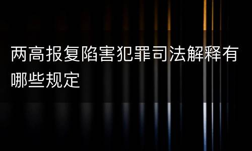 两高报复陷害犯罪司法解释有哪些规定