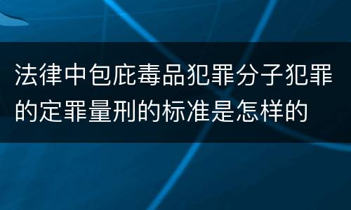 法律中包庇毒品犯罪分子犯罪的定罪量刑的标准是怎样的