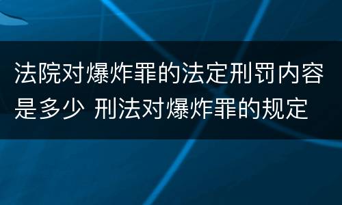 法院对爆炸罪的法定刑罚内容是多少 刑法对爆炸罪的规定
