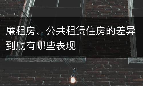 廉租房、公共租赁住房的差异到底有哪些表现