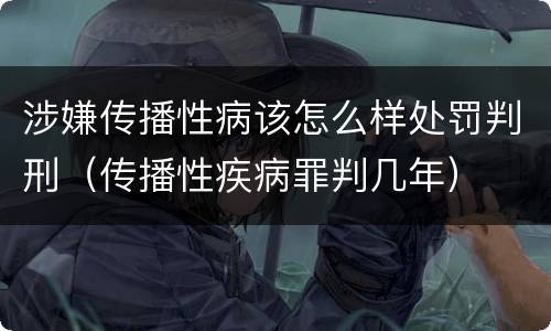 涉嫌传播性病该怎么样处罚判刑（传播性疾病罪判几年）