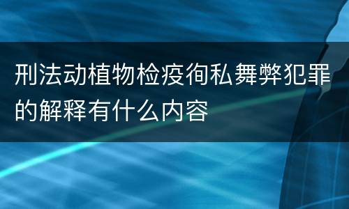 刑法动植物检疫徇私舞弊犯罪的解释有什么内容