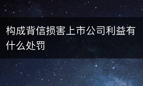 构成背信损害上市公司利益有什么处罚