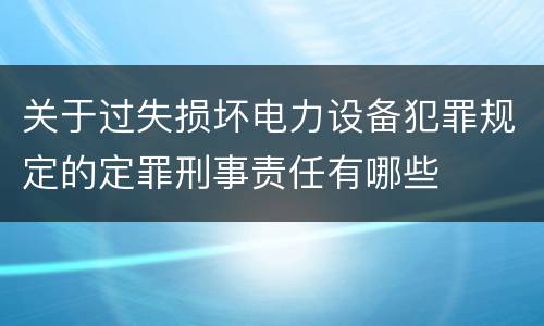 关于过失损坏电力设备犯罪规定的定罪刑事责任有哪些