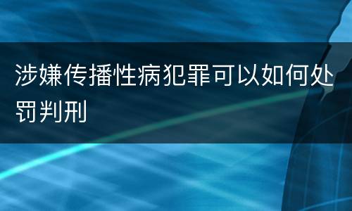 涉嫌传播性病犯罪可以如何处罚判刑